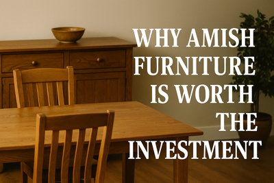Why Amish Furniture Is Worth the Investment